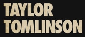 Taylor Tomlinson Taylor Tomlinson name in beige letters on black background